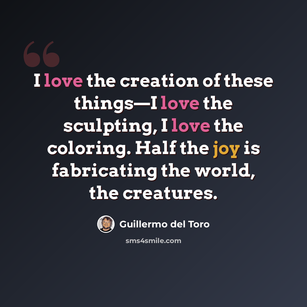 “I love the creation of these things—I love the sculpting, I love the coloring. Half the joy is fabricating the world, the creatures.” quote by Guillermo del Toro