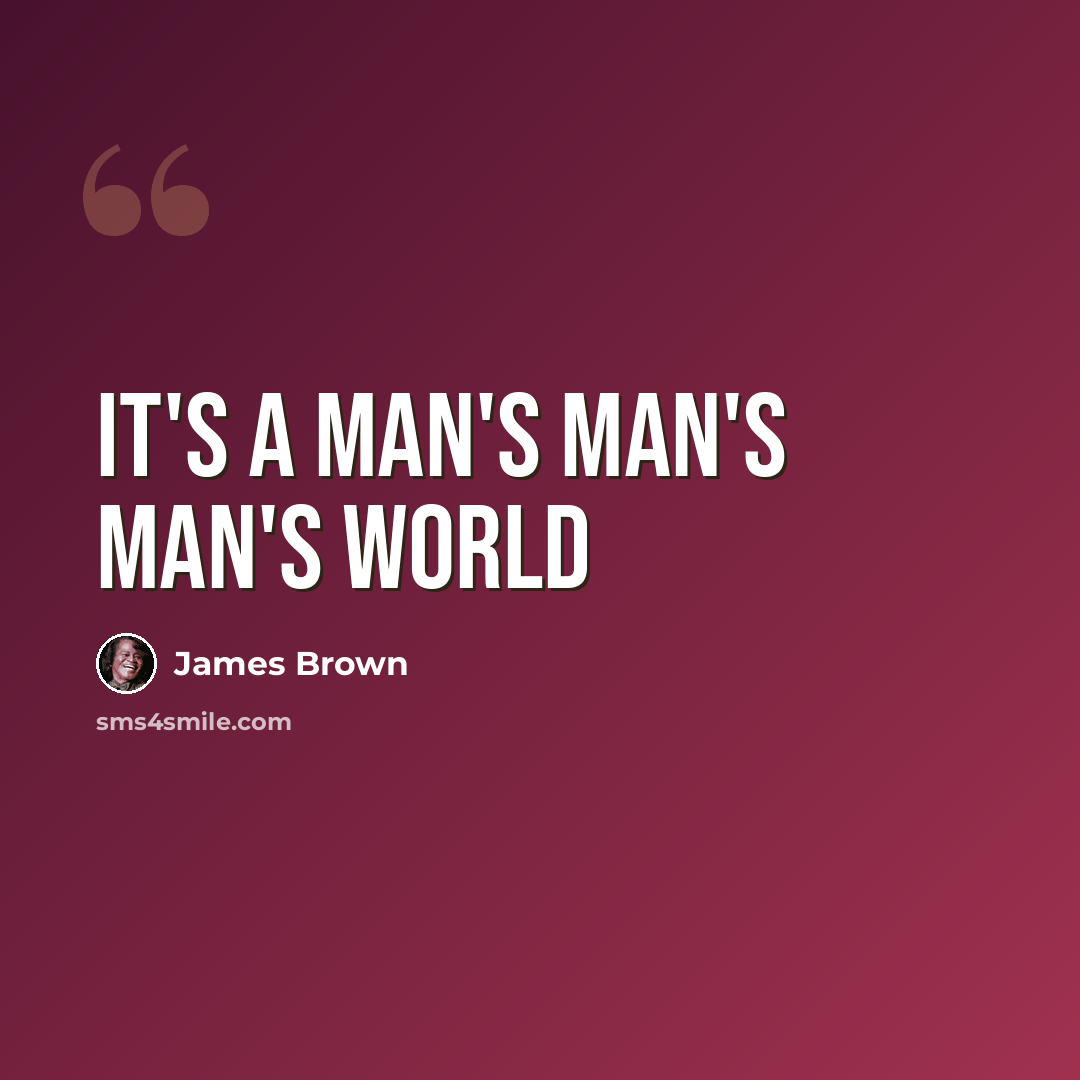 “It's a Man's Man's Man's World” quote by James Brown
