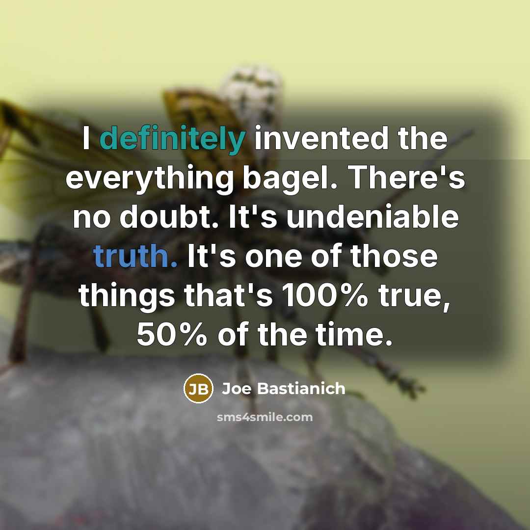 “I definitely invented the everything bagel. There's no doubt. It's undeniable truth. It's one of those things that's 100% true, 50% of the time.” quote by Joe Bastianich