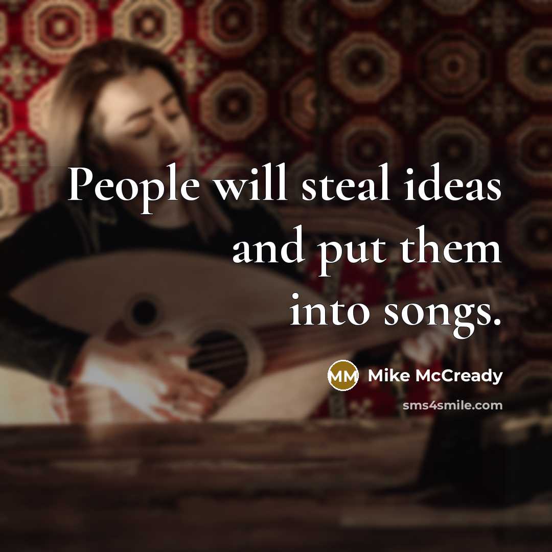 “People will steal ideas and put them into songs.” quote by Mike McCready