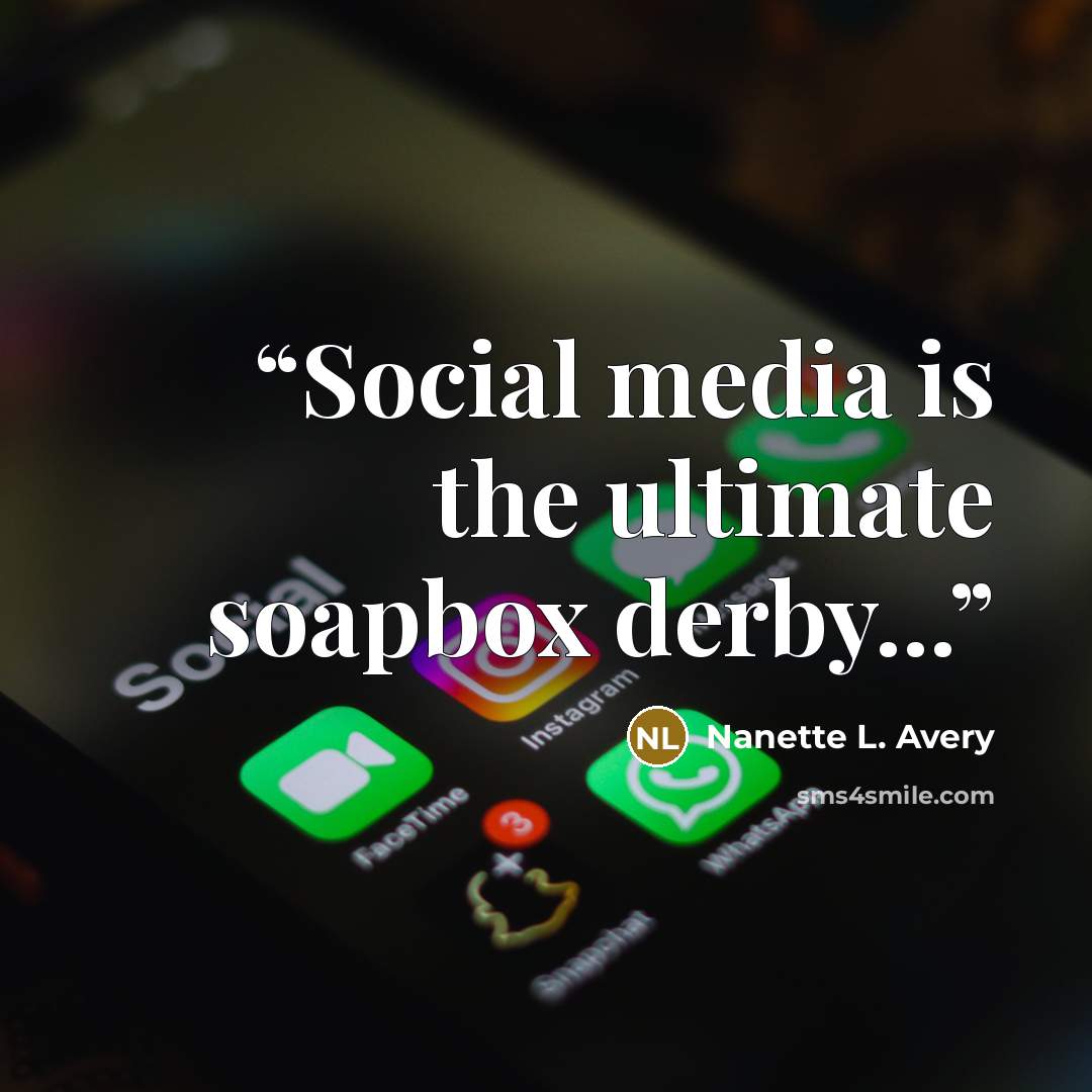 “Social media is the ultimate soapbox derby...” quote by Nanette L. Avery