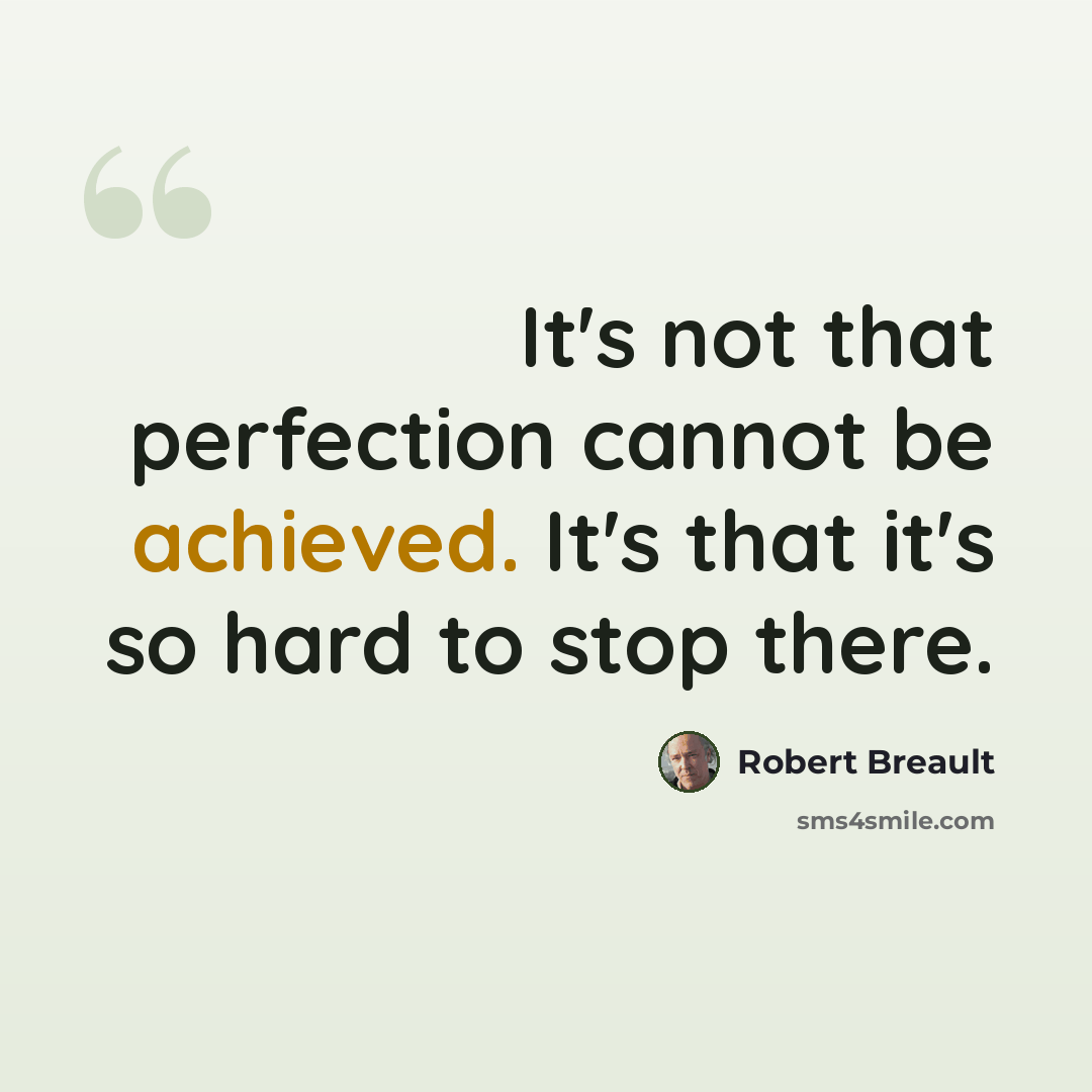 “It's not that perfection cannot be achieved. It's that it's so hard to stop there.” quote by Robert Breault