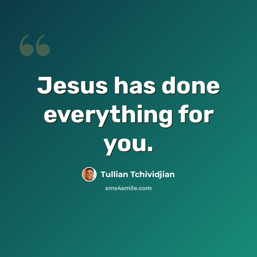 “Jesus has done everything for you.” quote by Tullian Tchividjian