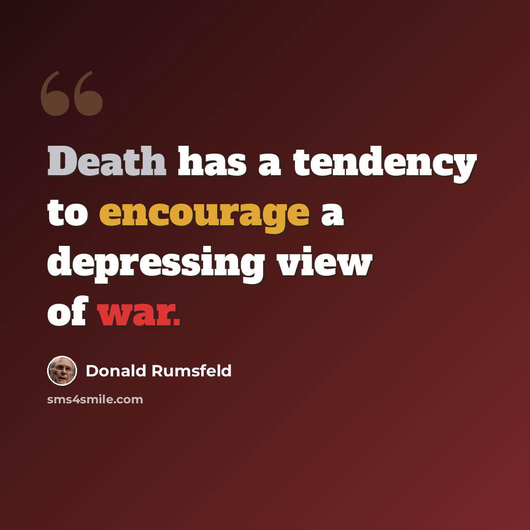 “Death has a tendency to encourage a depressing view of war.” quote by Donald Rumsfeld