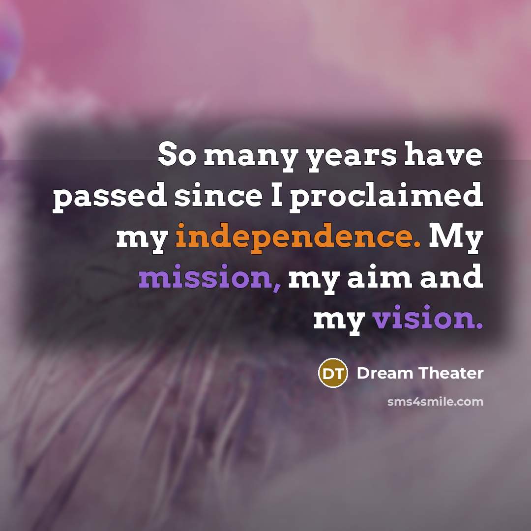 “So many years have passed since I proclaimed my independence. My mission, my aim and my vision.” quote by Dream Theater