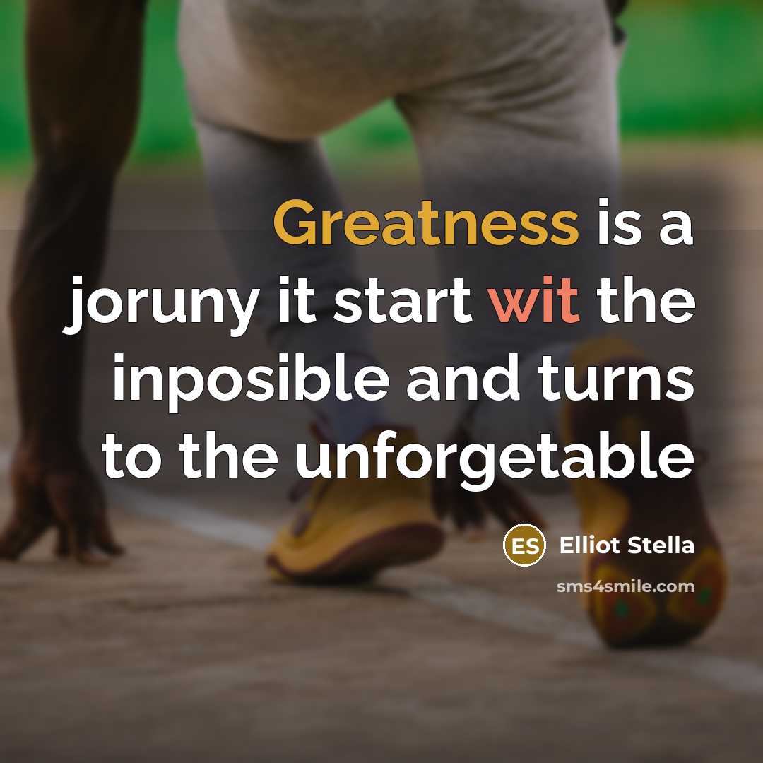 “Greatness is a joruny it start wit the inposible and turns to the unforgetable” quote by Elliot Stella