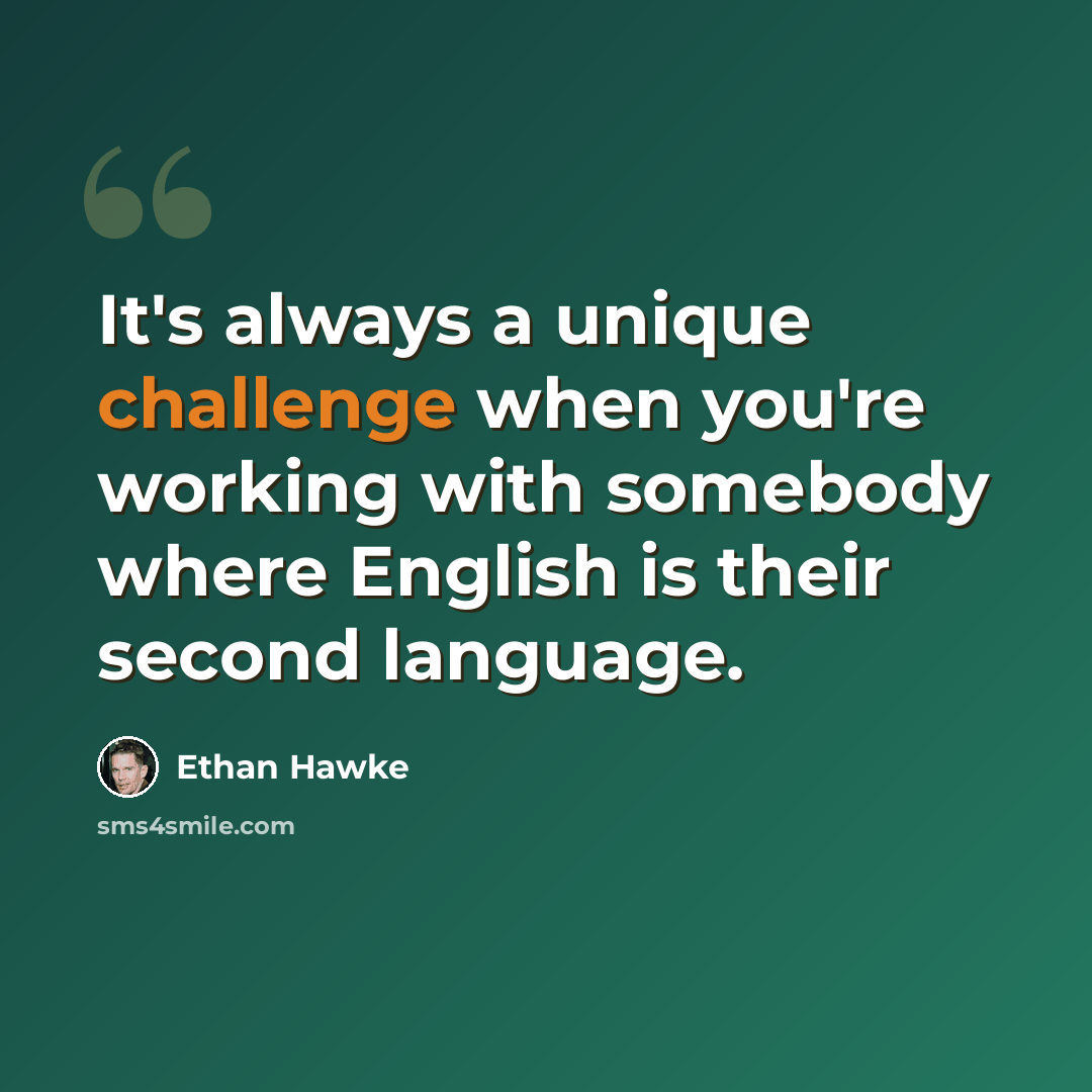 “It's always a unique challenge when you're working with somebody where English is their second language.” quote by Ethan Hawke