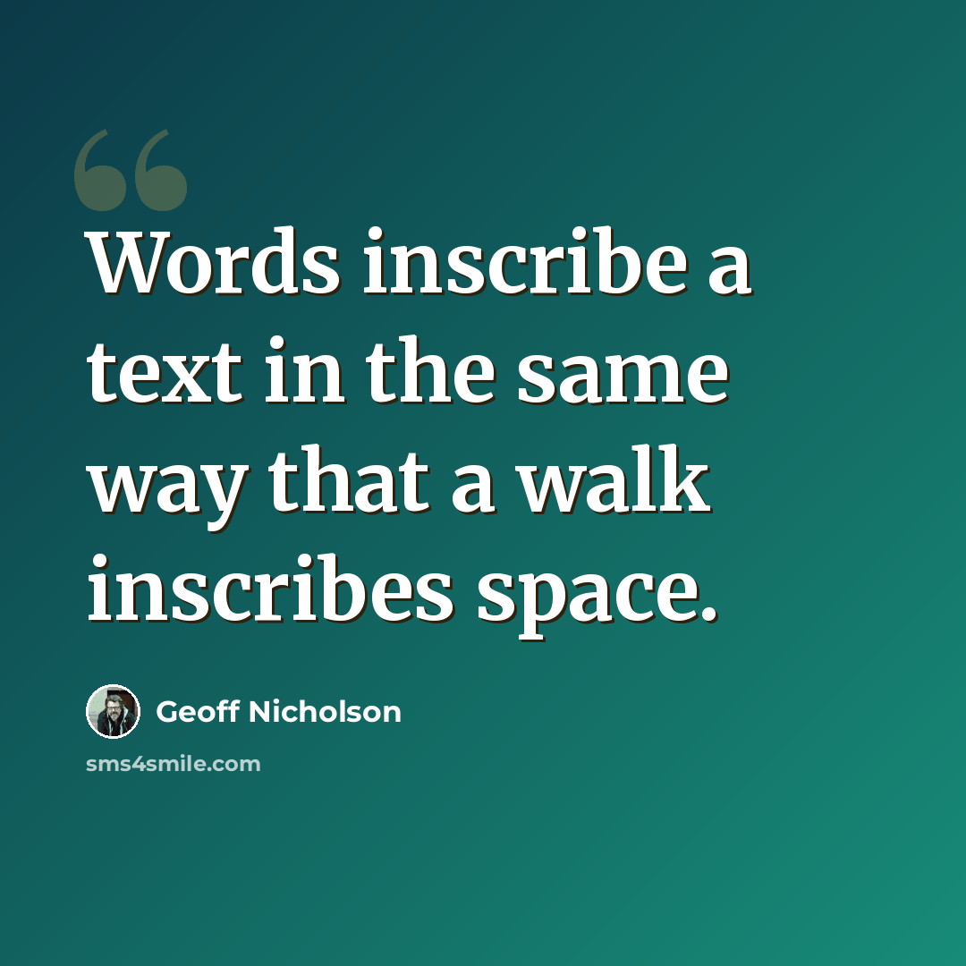 “Words inscribe a text in the same way that a walk inscribes space.” quote by Geoff Nicholson