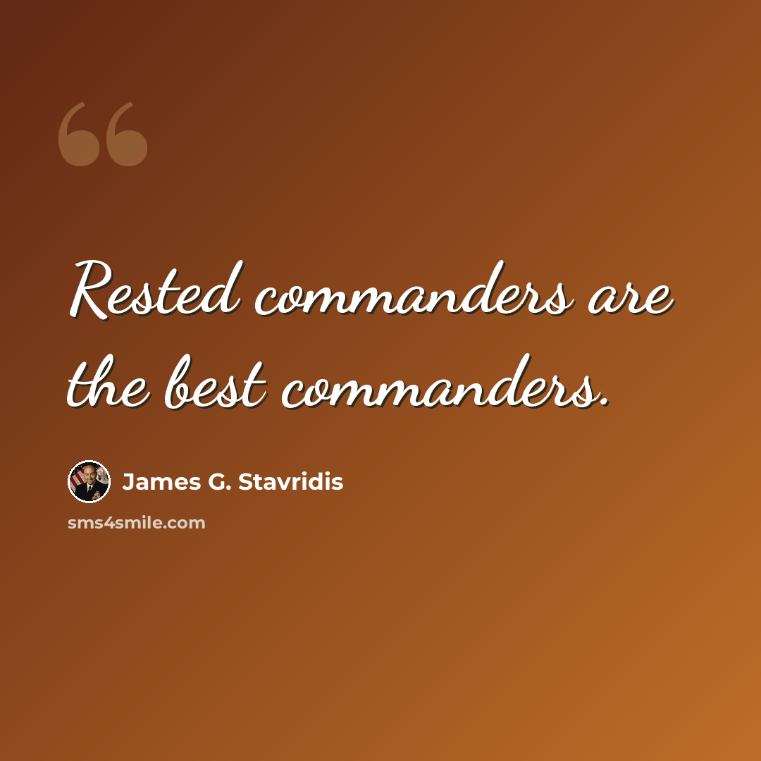 “Rested commanders are the best commanders.” quote by James G. Stavridis