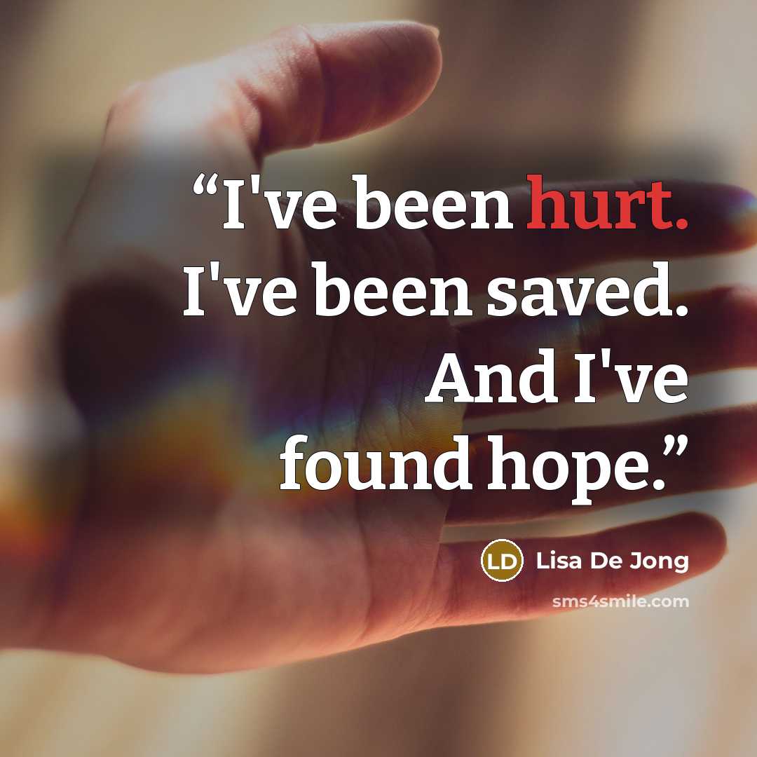 “I've been hurt. I've been saved. And I've found hope.” quote by Lisa De Jong