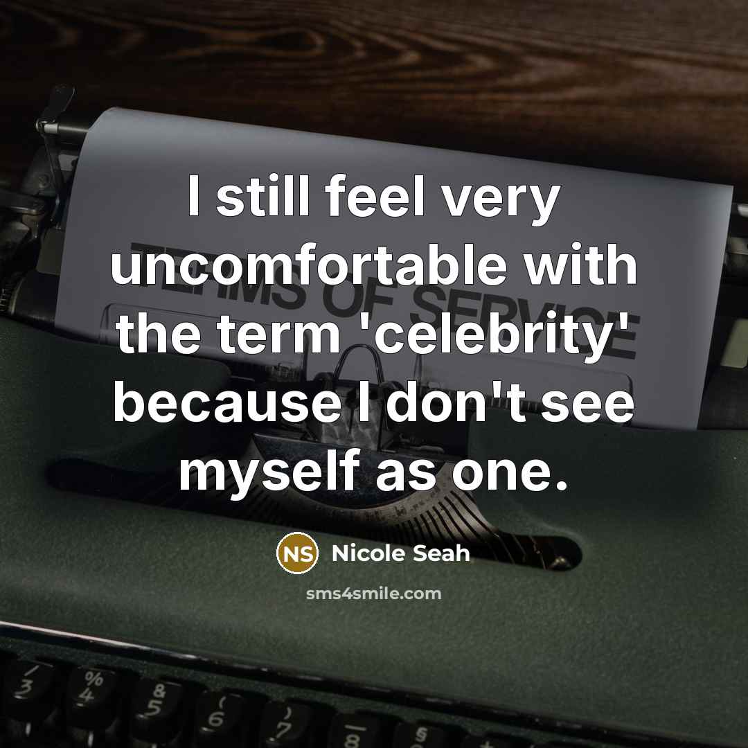 “I still feel very uncomfortable with the term 'celebrity' because I don't see myself as one.” quote by Nicole Seah