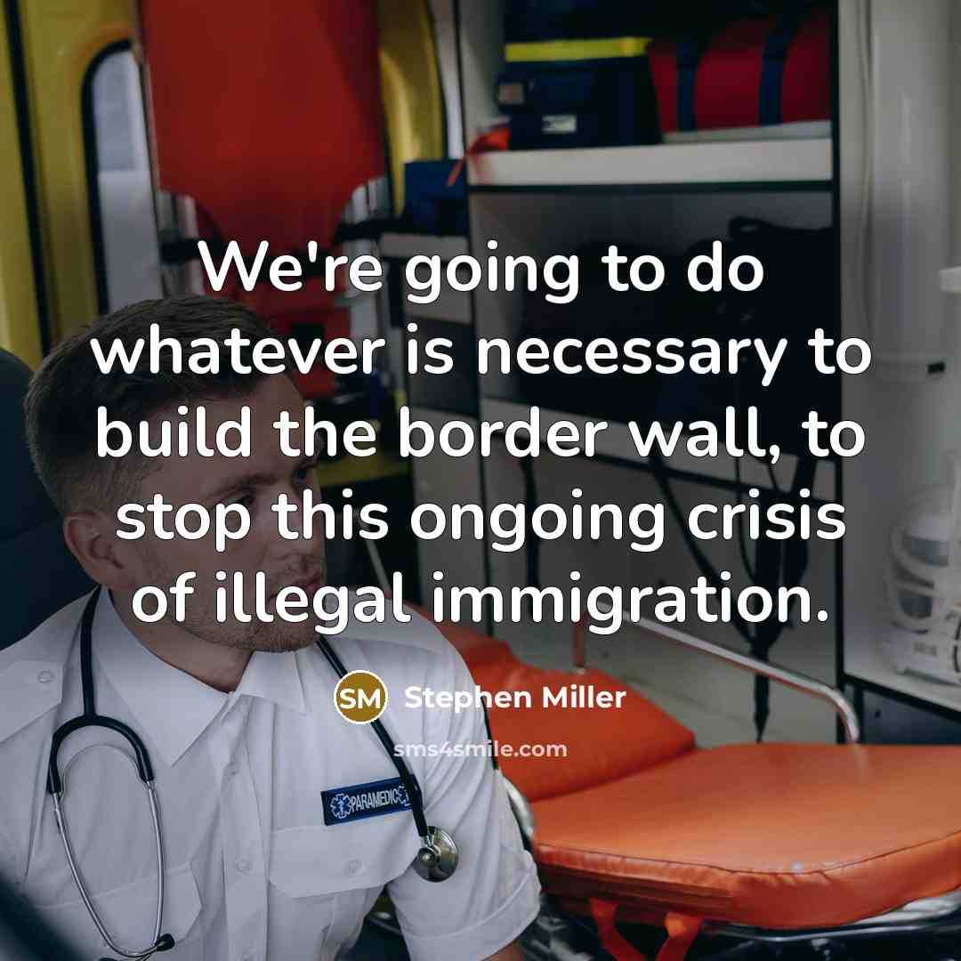 “We're going to do whatever is necessary to build the border wall, to stop this ongoing crisis of illegal immigration.” quote by Stephen Miller