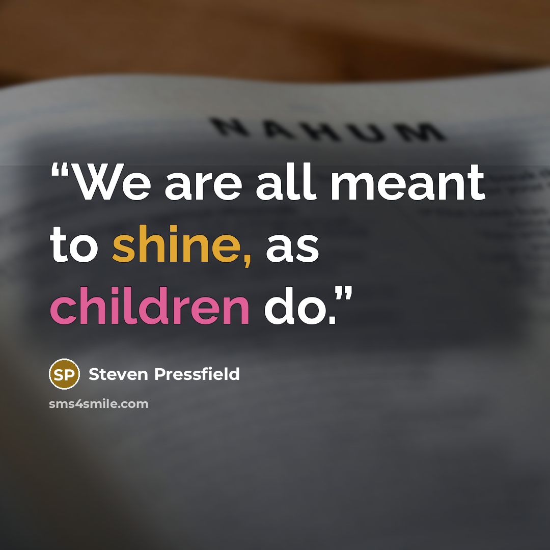 “We are all meant to shine, as children do.” quote by Steven Pressfield