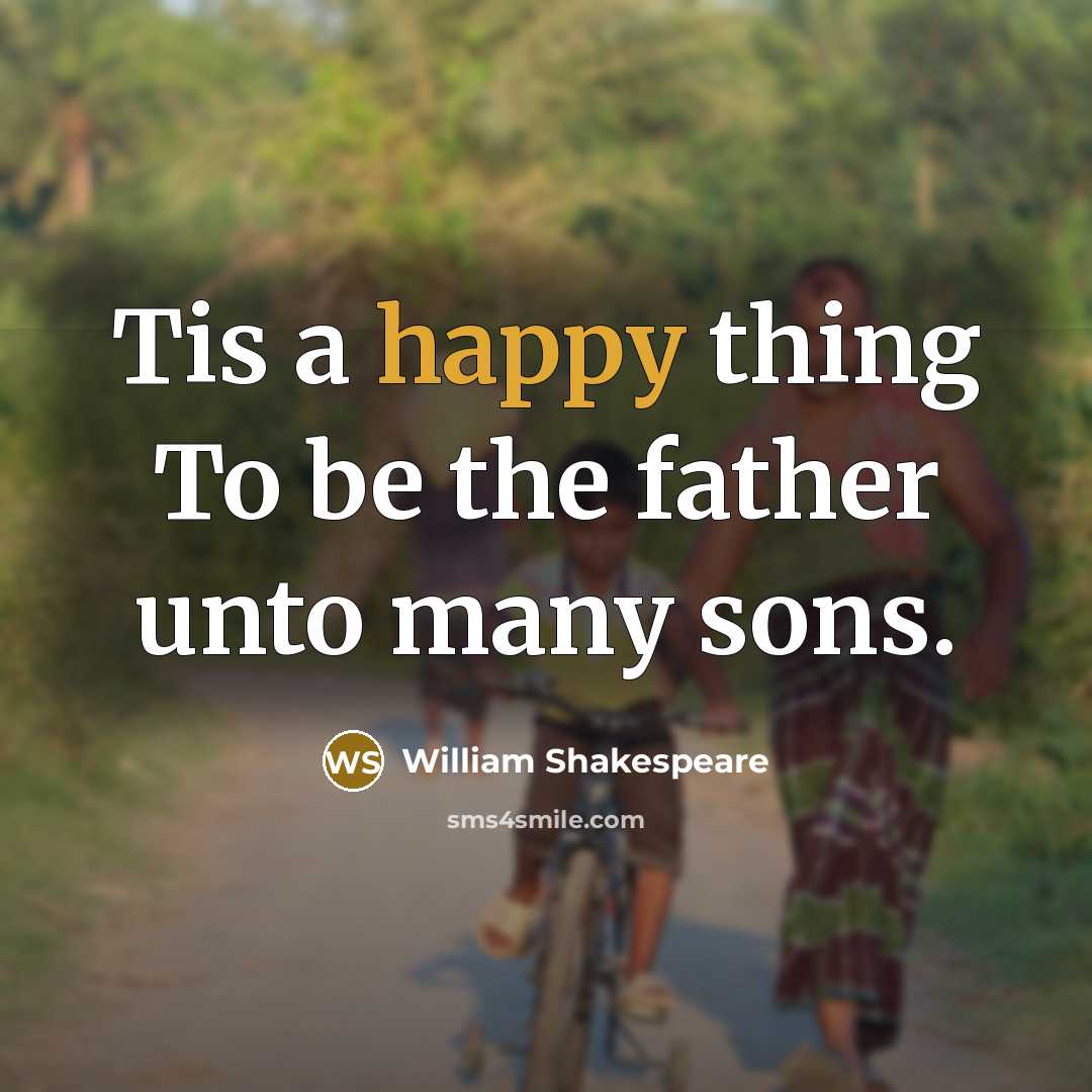 “Tis a happy thing To be the father unto many sons.” quote by William Shakespeare