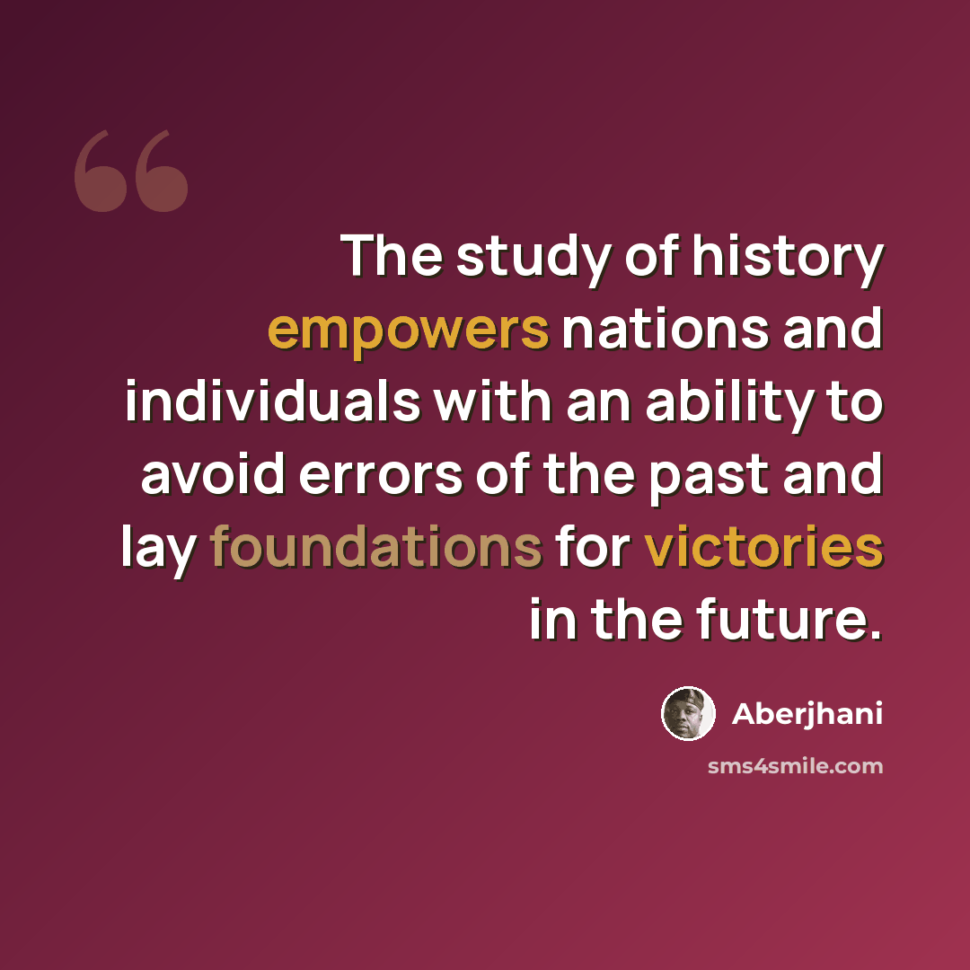 “The study of history empowers nations and individuals with an ability to avoid errors of the past and lay foundations for victories in the future.” quote by Aberjhani