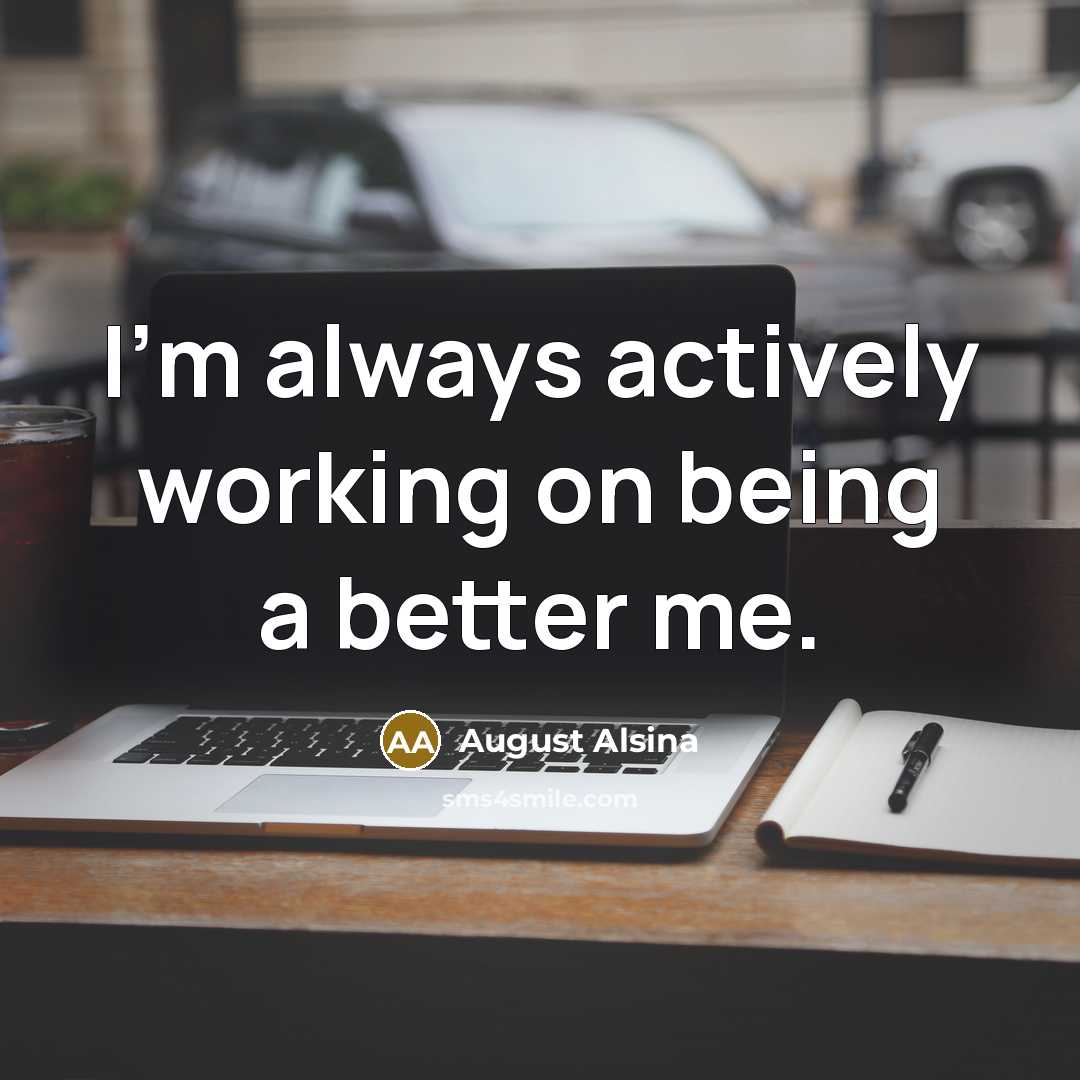“I'm always actively working on being a better me.” quote by August Alsina
