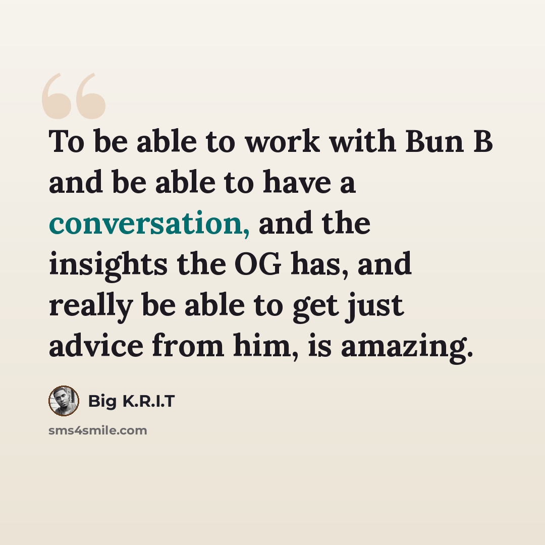 “To be able to work with Bun B and be able to have a conversation, and the insights the OG has, and really be able to get just advice from him, is amazing.” quote by Big K.R.I.T