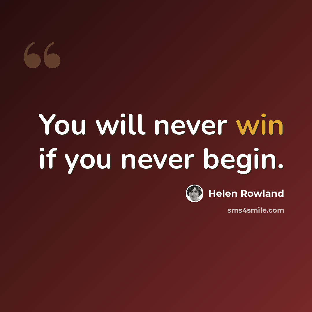 “You will never win if you never begin.” quote by Helen Rowland