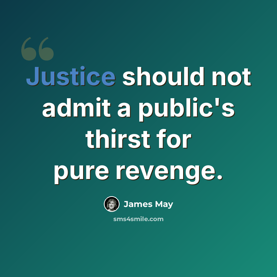 “Justice should not admit a public's thirst for pure revenge.” quote by James May