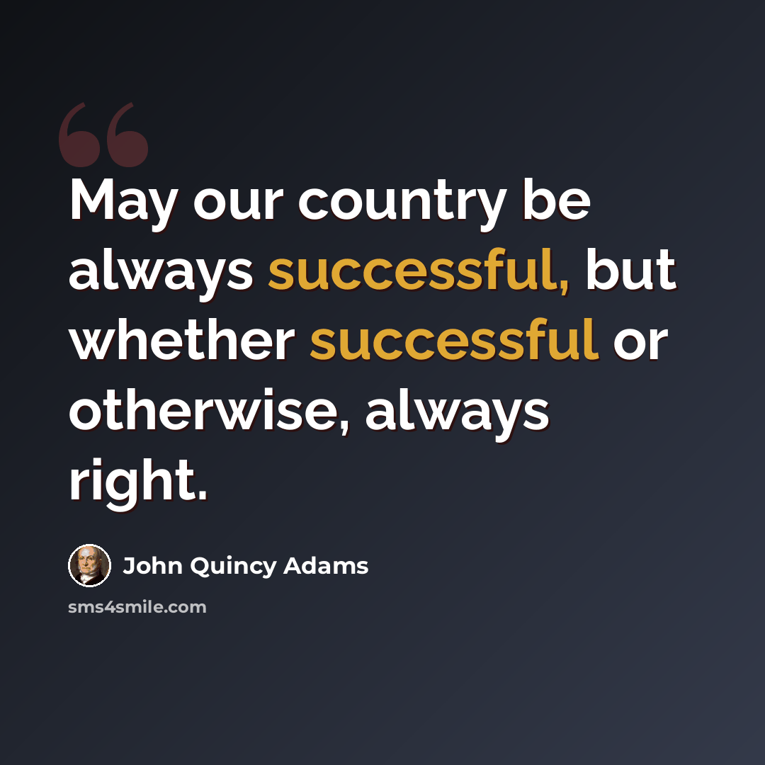 “May our country be always successful, but whether successful or otherwise, always right.” quote by John Quincy Adams