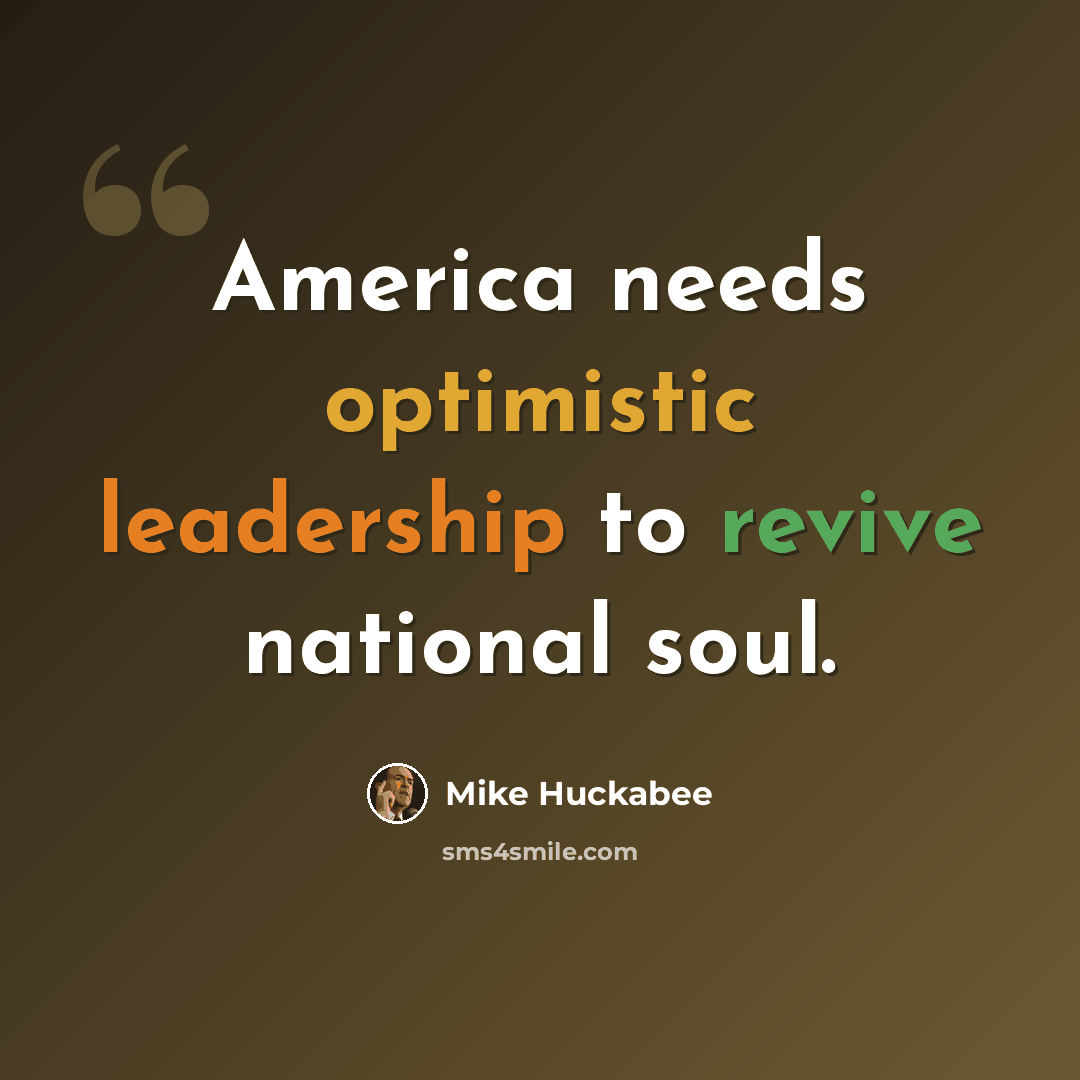 “America needs optimistic leadership to revive national soul.” quote by Mike Huckabee