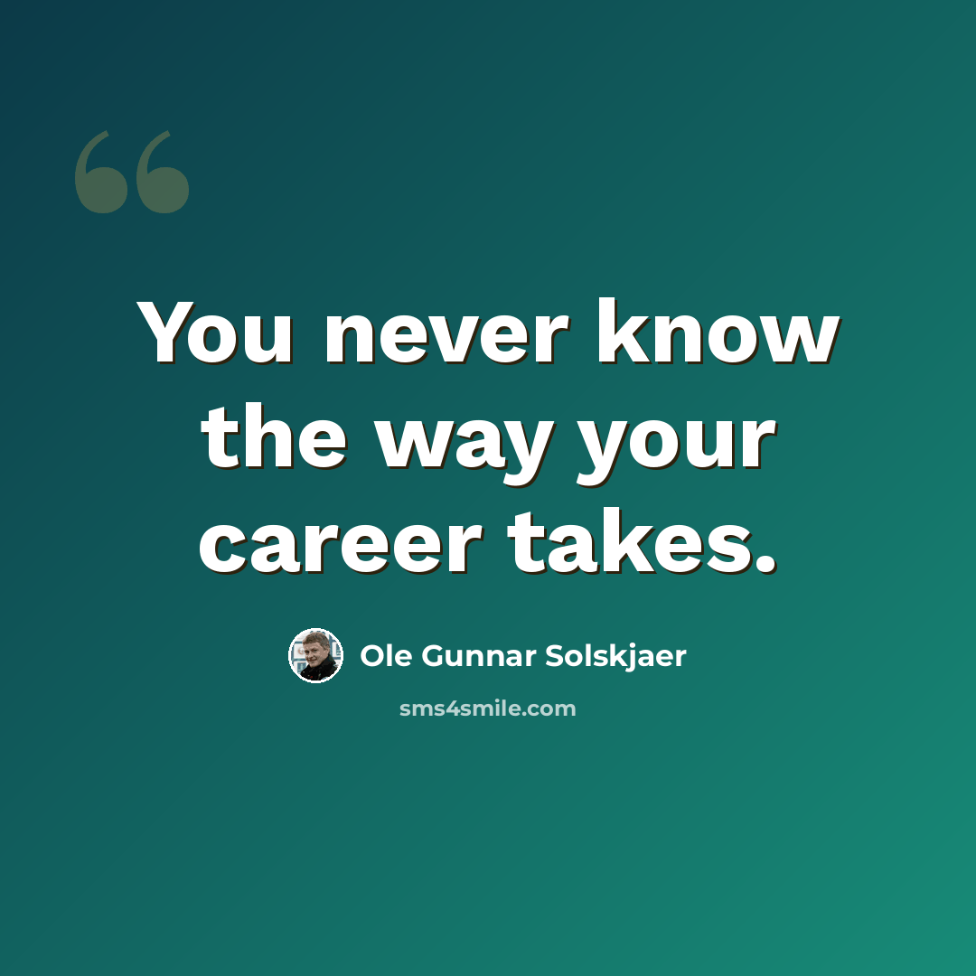 “You never know the way your career takes.” quote by Ole Gunnar Solskjaer