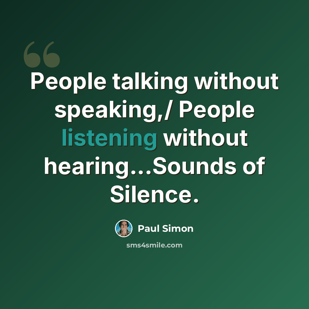 “People talking without speaking,/ People listening without hearing...Sounds of Silence.” quote by Paul Simon