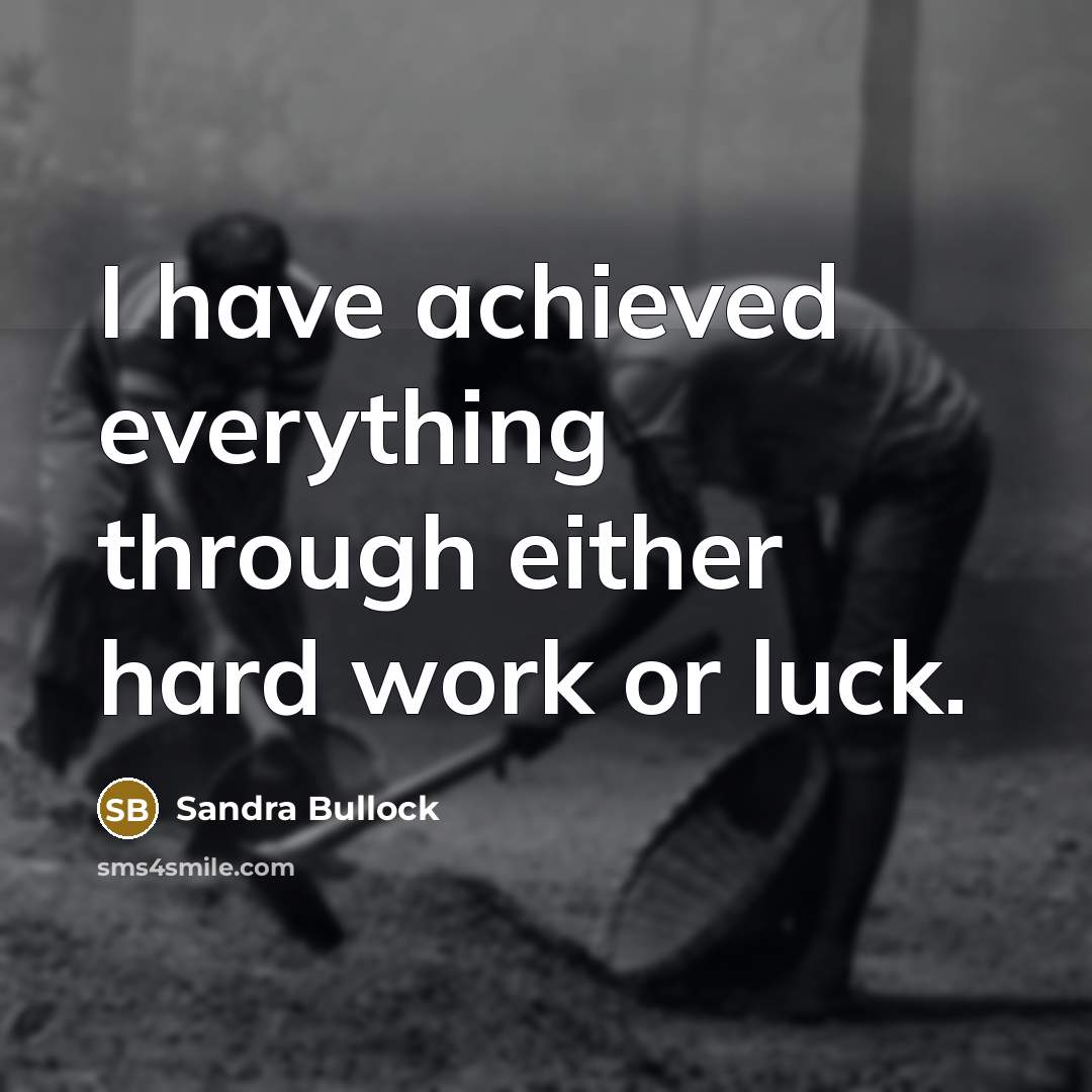 “I have achieved everything through either hard work or luck.” quote by Sandra Bullock