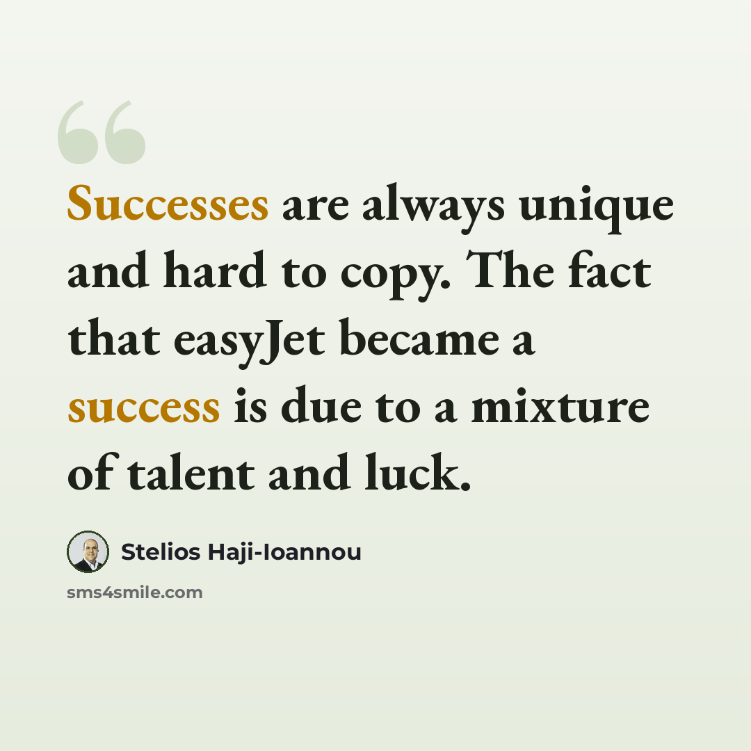 “Successes are always unique and hard to copy. The fact that easyJet became a success is due to a mixture of talent and luck.” quote by Stelios Haji-Ioannou