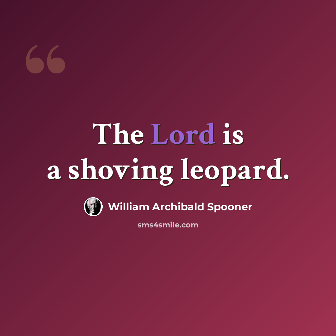 “The Lord is a shoving leopard.” quote by William Archibald Spooner
