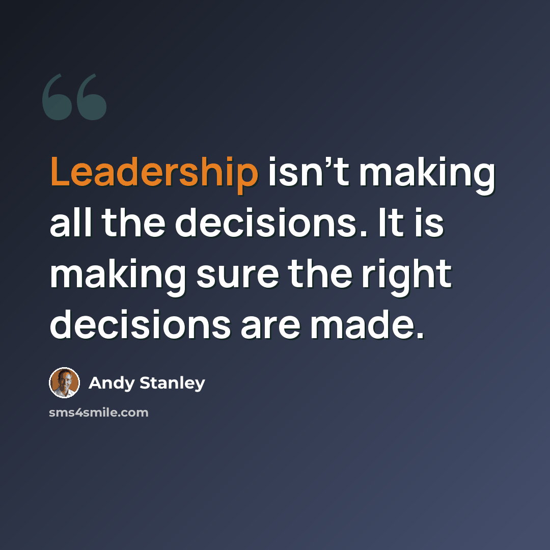 “Leadership isn't making all the decisions. It is making sure the right decisions are made.” quote by Andy Stanley