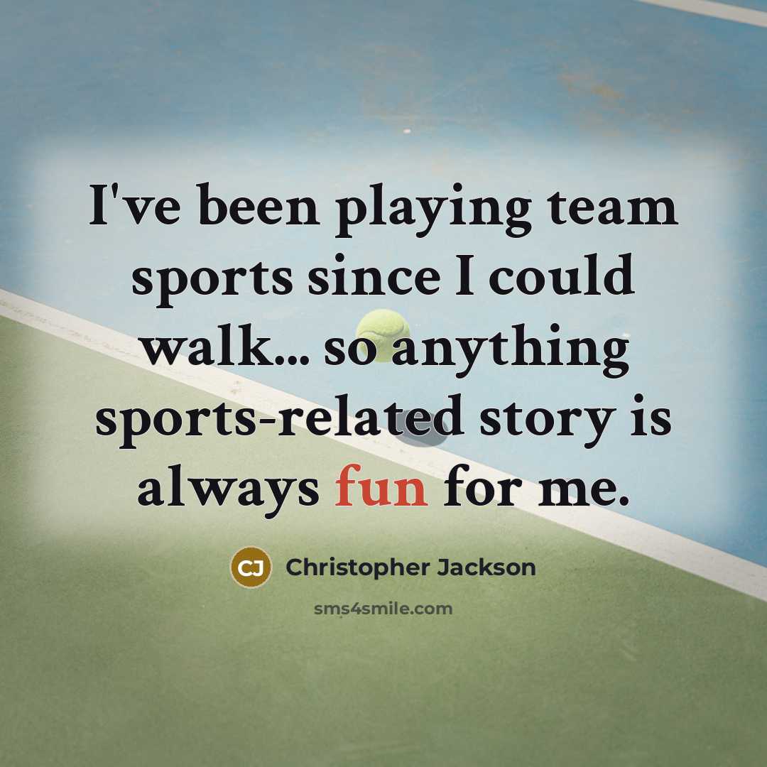 “I've been playing team sports since I could walk... so anything sports-related story is always fun for me.” quote by Christopher Jackson