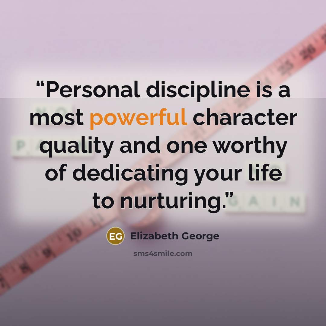 “Personal discipline is a most powerful character quality and one worthy of dedicating your life to nurturing.” quote by Elizabeth George