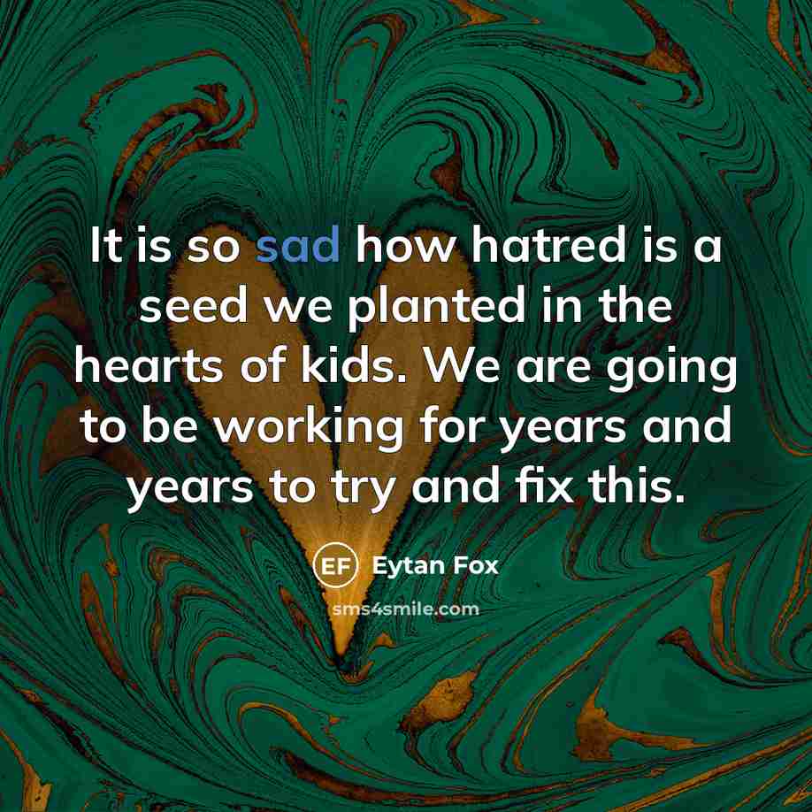 “It is so sad how hatred is a seed we planted in the hearts of kids. We are going to be working for years and years to try and fix this.” quote by Eytan Fox