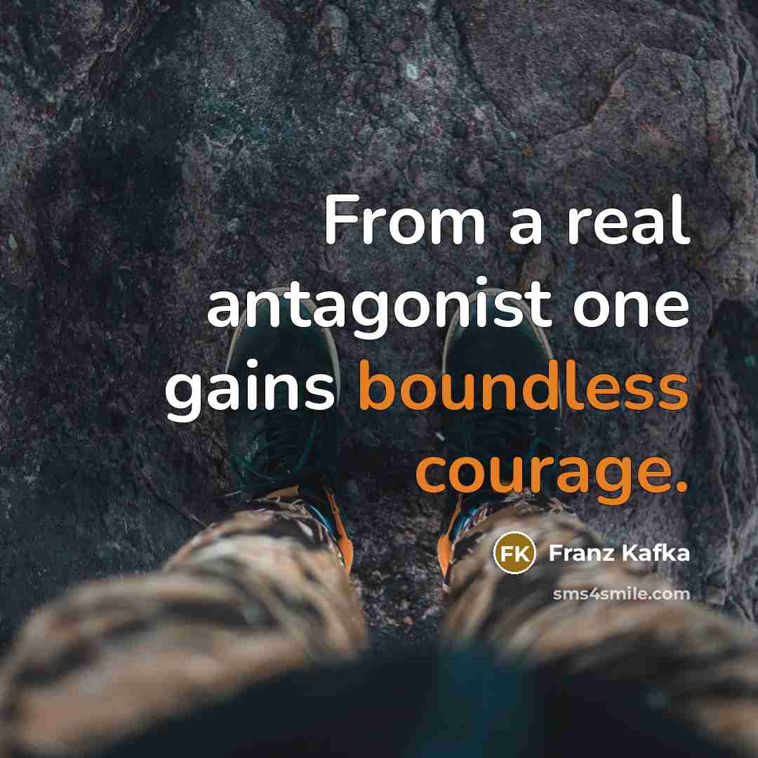“From a real antagonist one gains boundless courage.” quote by Franz Kafka