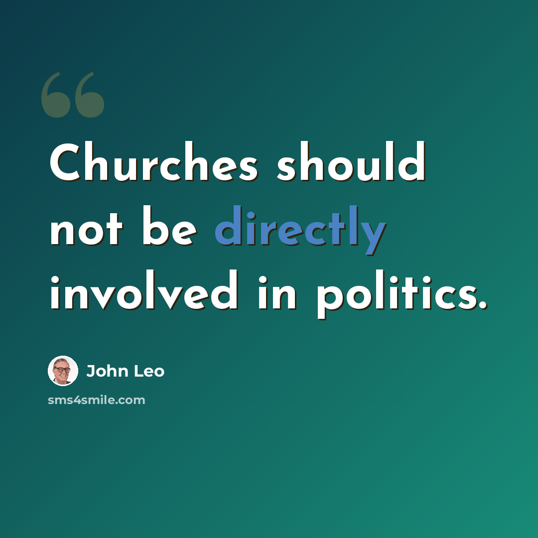 “Churches should not be directly involved in politics.” quote by John Leo