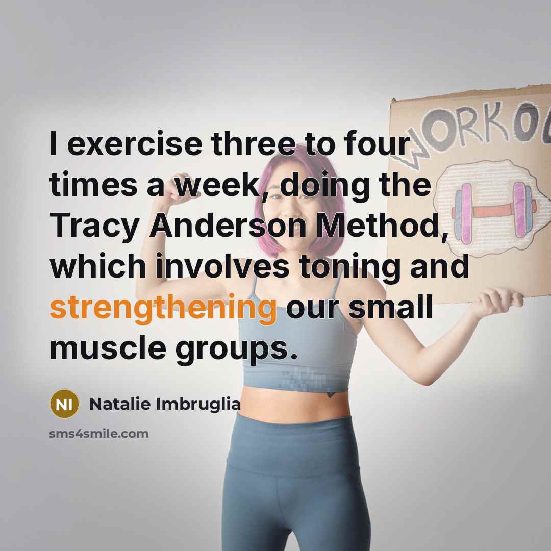 “I exercise three to four times a week, doing the Tracy Anderson Method, which involves toning and strengthening our small muscle groups.” quote by Natalie Imbruglia