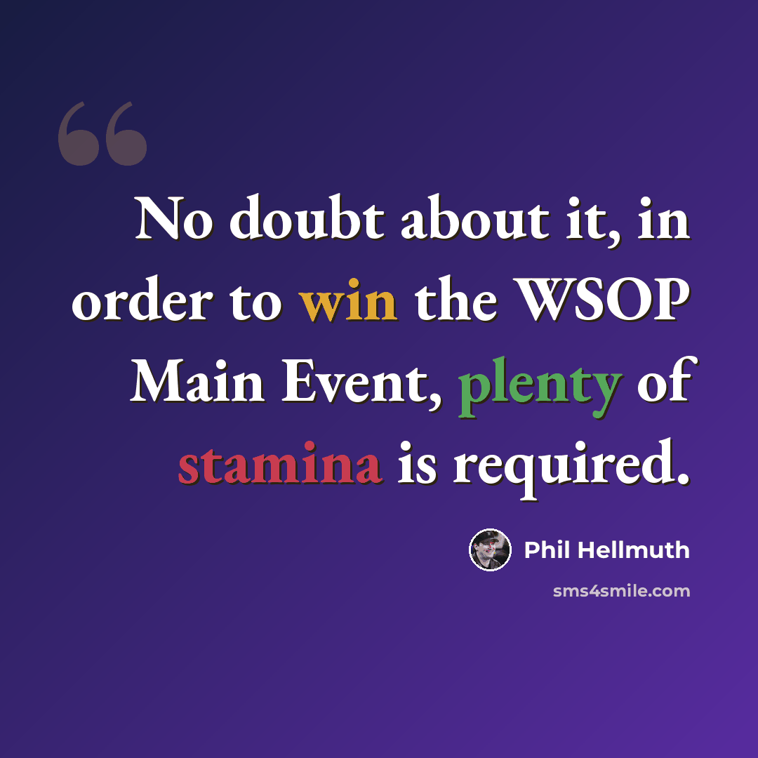 “No doubt about it, in order to win the WSOP Main Event, plenty of stamina is required.” quote by Phil Hellmuth