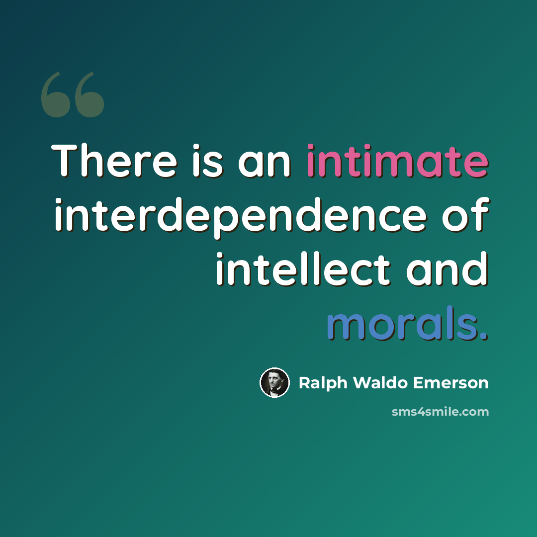 “There is an intimate interdependence of intellect and morals.” quote by Ralph Waldo Emerson