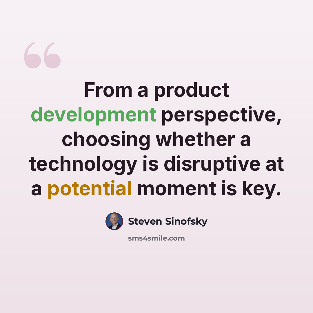 “From a product development perspective, choosing whether a technology is disruptive at a potential moment is key.” quote by Steven Sinofsky