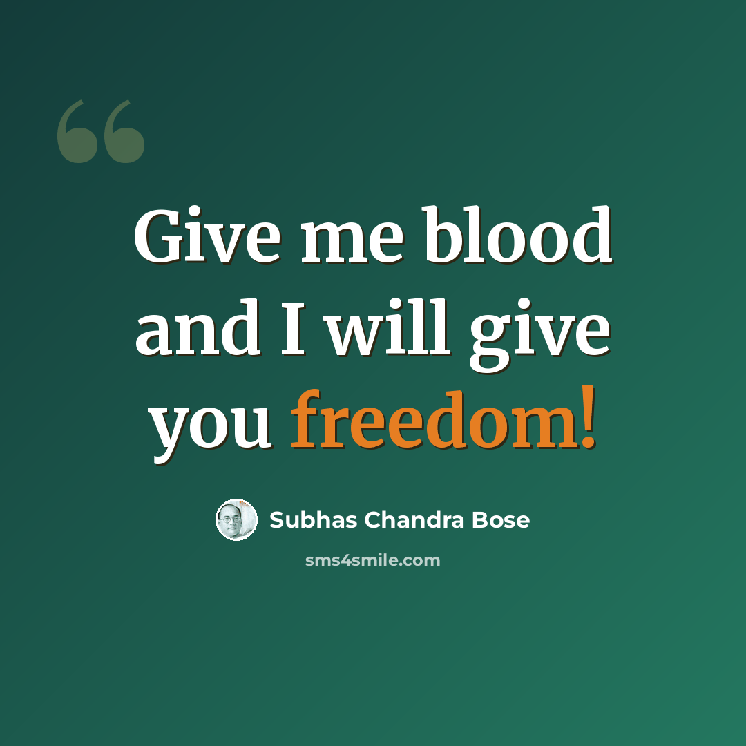 “Give me blood and I will give you freedom!” quote by Subhas Chandra Bose