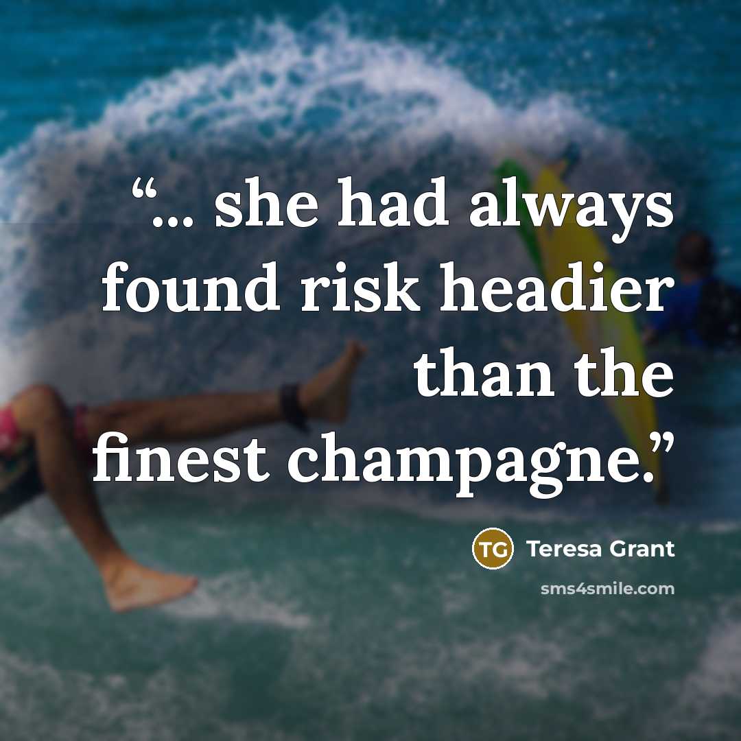 “... she had always found risk headier than the finest champagne.” quote by Teresa Grant