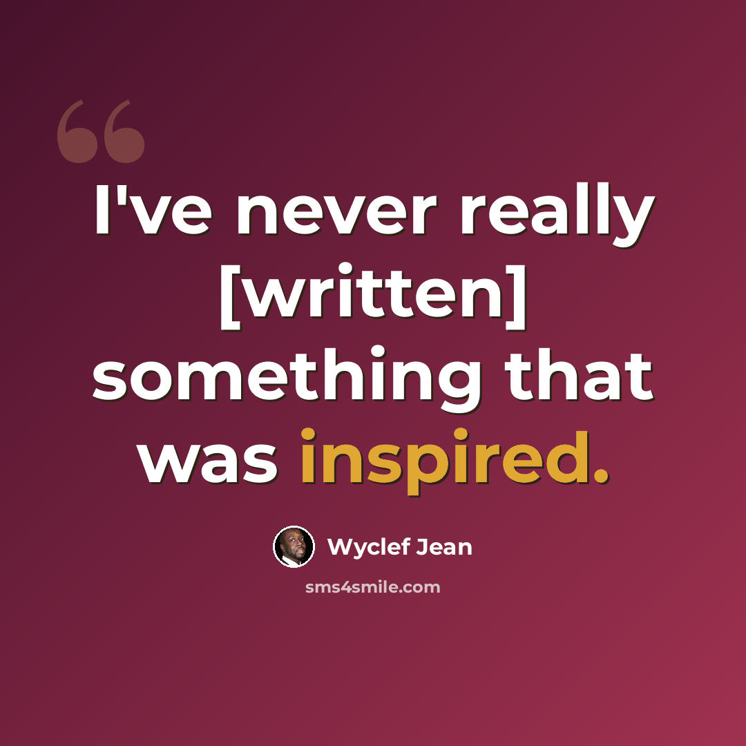 “I've never really [written] something that was inspired.” quote by Wyclef Jean