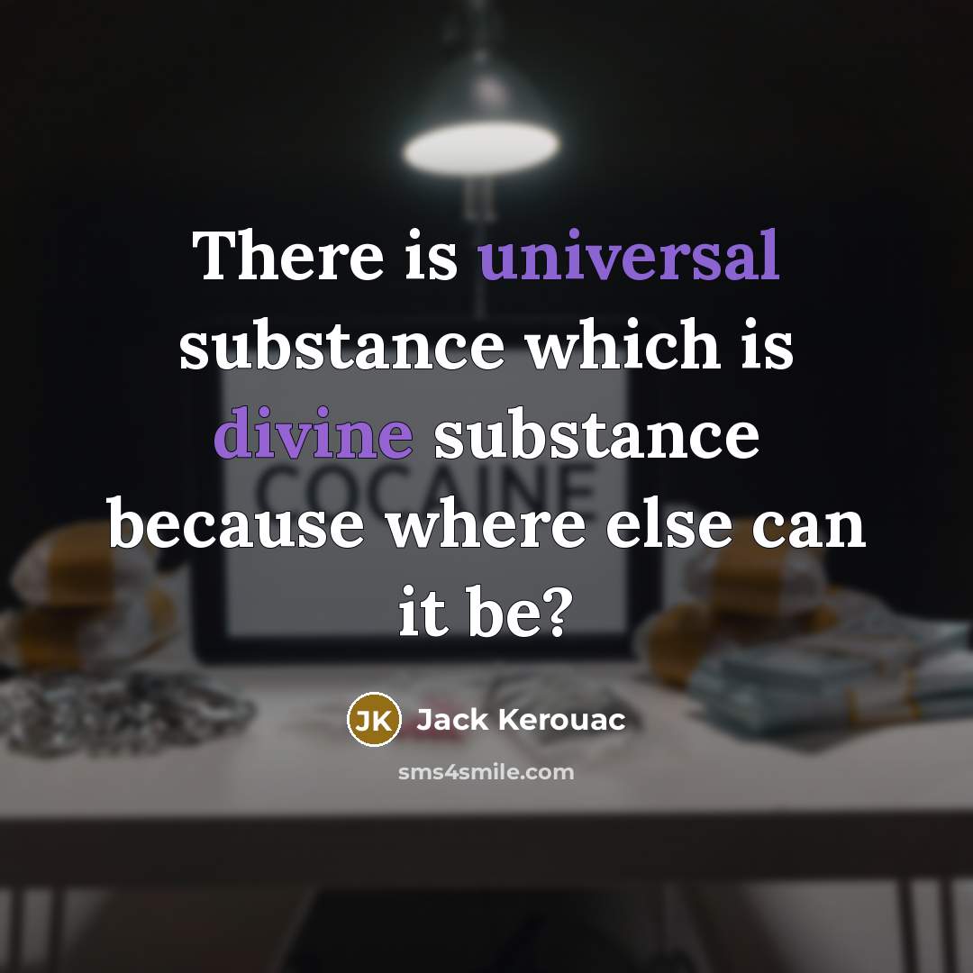 “There is universal substance which is divine substance because where else can it be?” quote by Jack Kerouac
