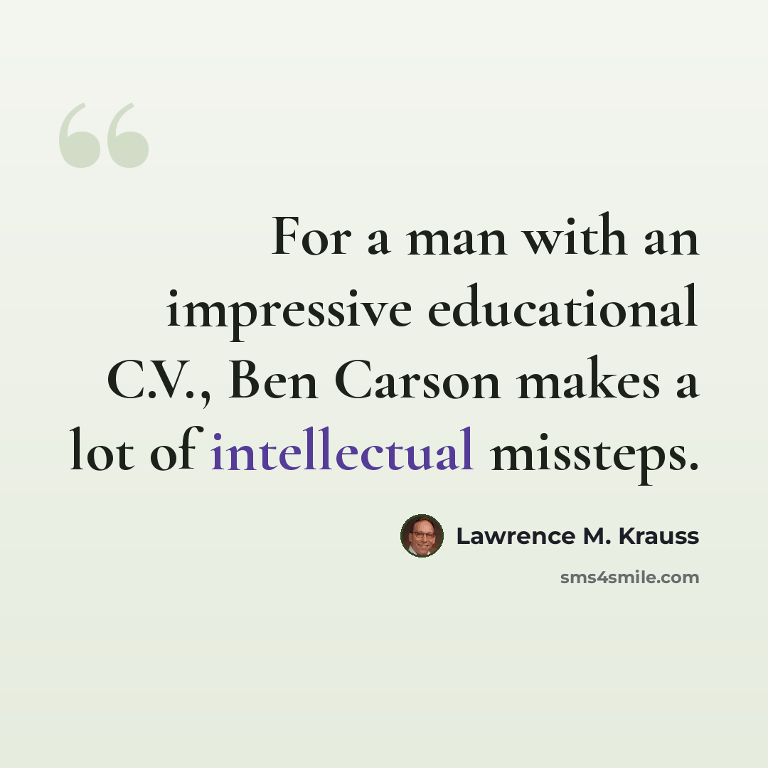 “For a man with an impressive educational C.V., Ben Carson makes a lot of intellectual missteps.” quote by Lawrence M. Krauss
