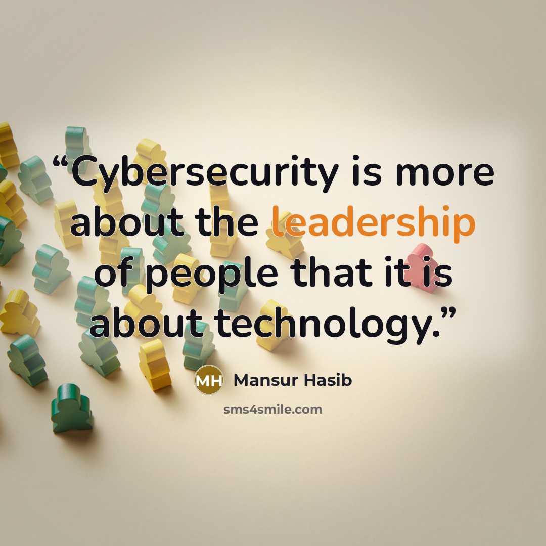 “Cybersecurity is more about the leadership of people that it is about technology.” quote by Mansur Hasib