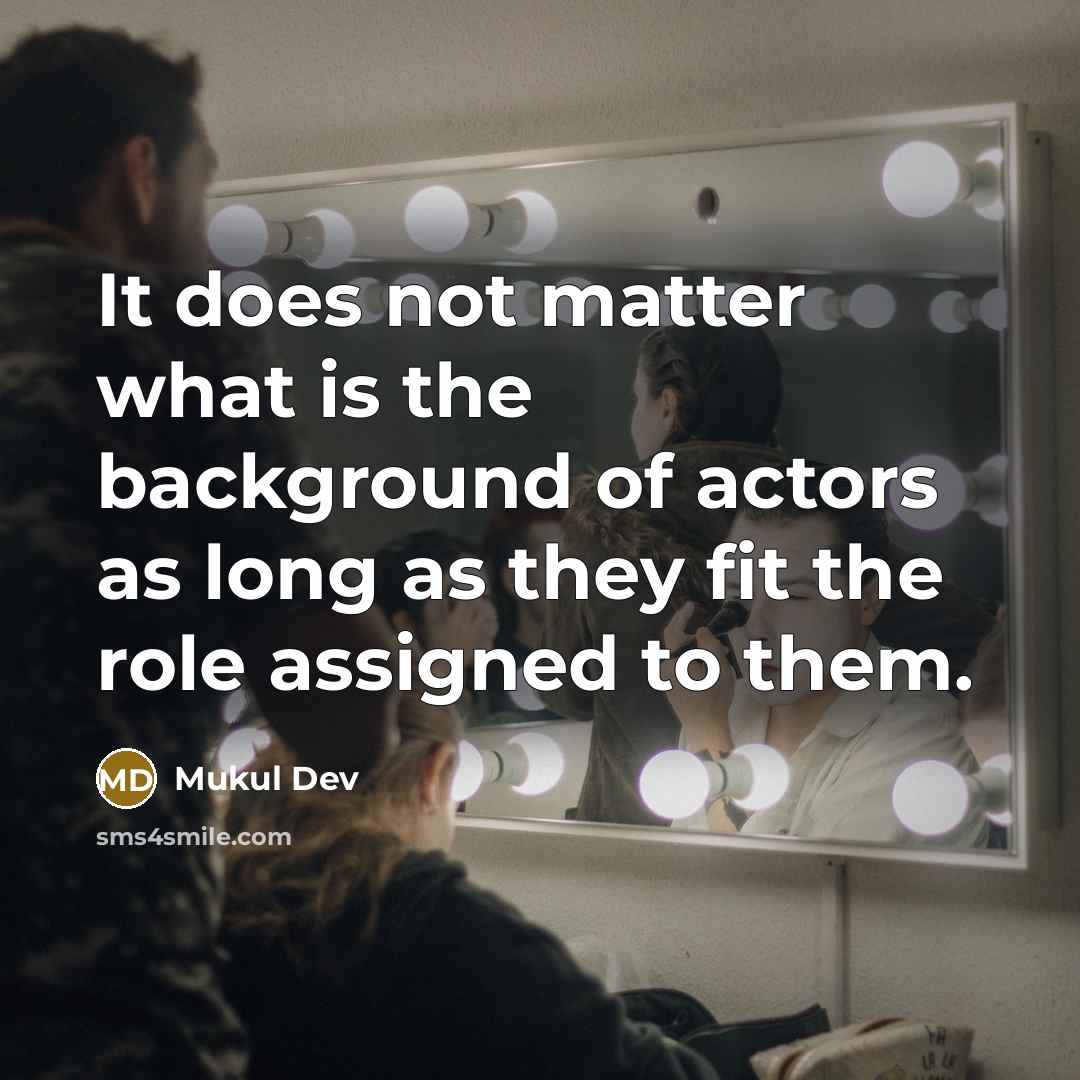 “It does not matter what is the background of actors as long as they fit the role assigned to them.” quote by Mukul Dev