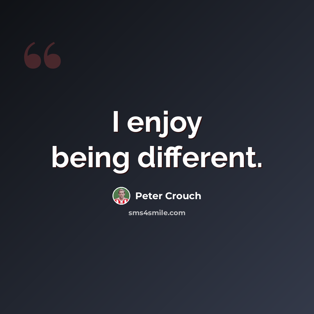 “I enjoy being different.” quote by Peter Crouch