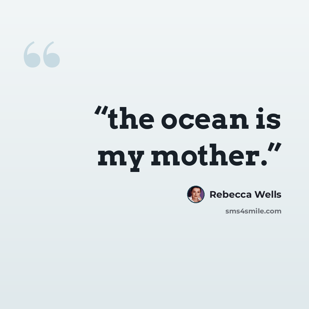 “the ocean is my mother.” quote by Rebecca Wells