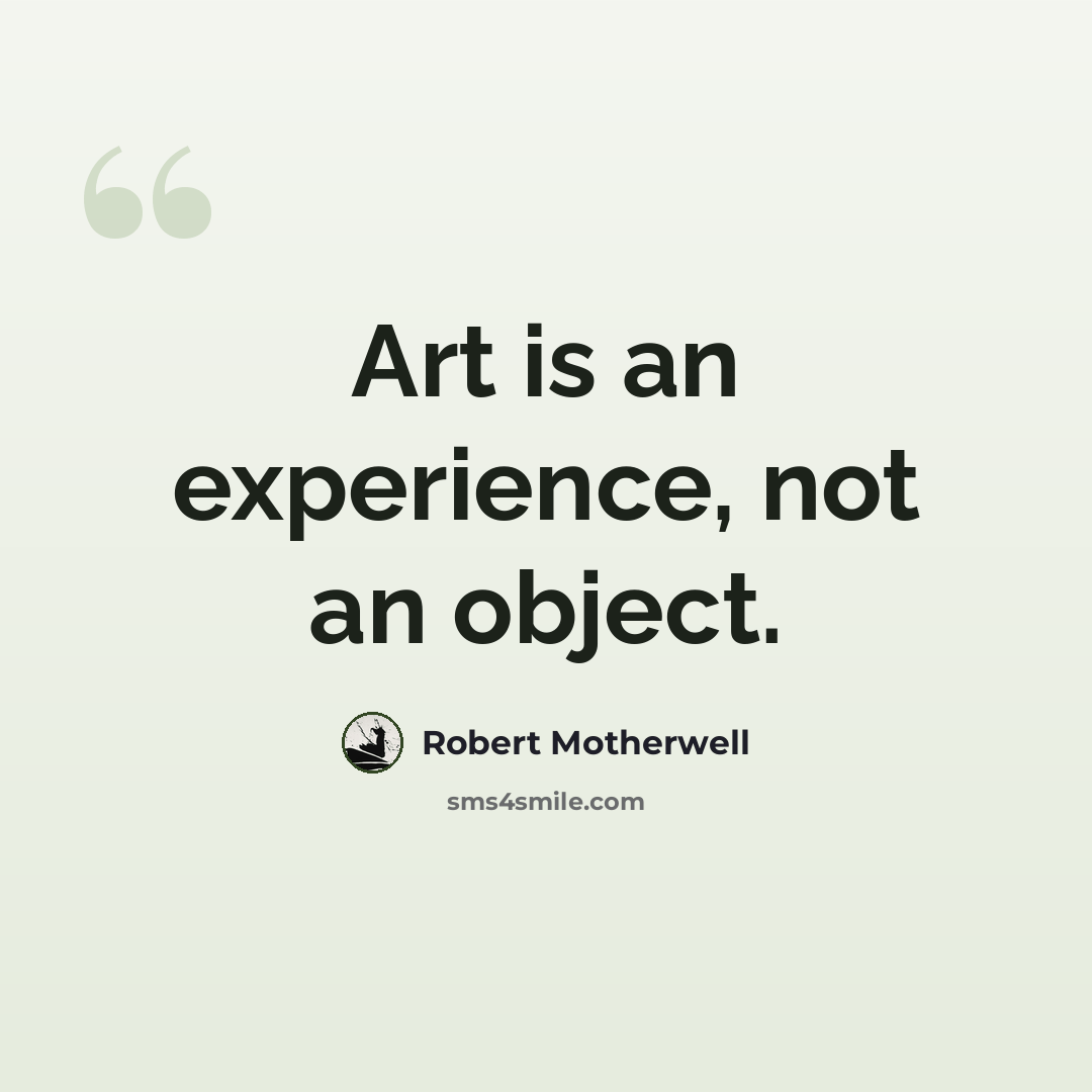 “Art is an experience, not an object.” quote by Robert Motherwell